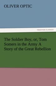 Cover von The Soldier Boy, or, Tom Somers in the Army A Story of the Great Rebellion
