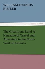 Cover von The Great Lone Land A Narrative of Travel and Adventure in the North-West of America