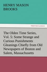 Cover von The Olden Time Series, Vol.5: Some Strange and Curious Punishments Gleanings Chiefly from Old Newspapers of Boston and Salem, Massachusetts