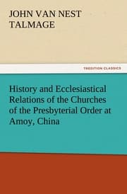 Cover von History and Ecclesiastical Relations of the Churches of the Presbyterial Order at Amoy, China