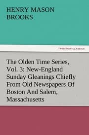 Cover von The Olden Time Series, Vol.3: New-England Sunday Gleanings Chiefly From Old Newspapers Of Boston And Salem, Massachusetts