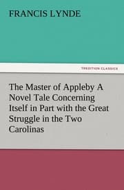 Cover von The Master of Appleby A Novel Tale Concerning Itself in Part with the Great Struggle in the Two Carolinas, but Chiefly with the Adventures Therein of Two Gentlemen Who Loved One and the Same Lady