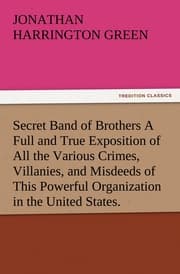 Cover von Secret Band of Brothers A Full and True Exposition of All the Various Crimes, Villanies, and Misdeeds of This Powerful Organization in the United States.