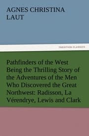 Cover von Pathfinders of the West Being the Thrilling Story of the Adventures of the Men Who Discovered the Great Northwest: Radisson, La Verendrye, Lewis and Clark