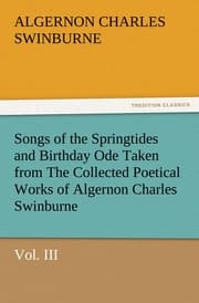 Cover von Songs of the Springtides and Birthday Ode Taken from The Collected Poetical Works of Algernon Charles Swinburne, Vol.III