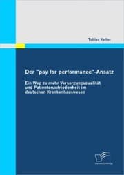 Cover von Der 'pay for performance'-Ansatz: Ein Weg zu mehr Versorgungsqualität und Patientenzufriedenheit im deutschen Krankenhauswesen