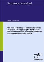 Cover von Wie kann selbständiges Lernen in der Schule durch den Einsatz (Neuer) Medien bestärkt werden? Exemplarisch untersucht am Beispiel schulischer Innovationen in NRW