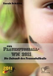 Cover von FIFA Frauenfußball-WM 2011: Die Zukunft des Frauenfußballs