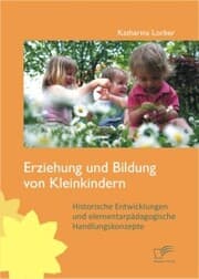 Cover von Erziehung und Bildung von Kleinkindern: Historische Entwicklungen und elementarpädagogische Handlungskonzepte