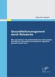 Cover von Gesundheitsmanagement durch Netzwerke: Wie auch kleinen und mittelständischen Unternehmen Betriebliches Gesundheitsmanagement zugänglich gemacht werden kann