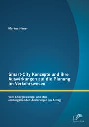 Cover von Smart-City Konzepte und ihre Auswirkungen auf die Planung im Verkehrswesen: Vom Energiewandel und den einhergehenden Änderungen im Alltag