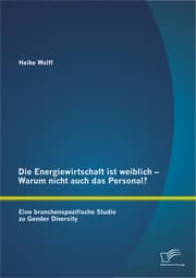 Cover von Die Energiewirtschaft ist weiblich - Warum nicht auch das Personal? Eine branchenspezifische Studie zu Gender Diversity