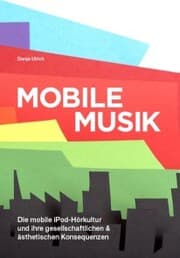Cover von Mobile Musik: Die mobile iPod-Hörkultur und ihre gesellschaftlichen und ästhetischen Konsequenzen