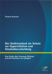 Cover von Der Goldstandard als Schutz vor Hyperinflation und Staatsüberschuldung: Eine Studie über Ursprung, Wirkung und die Potenziale von Sachgeld