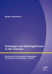 Cover von Schweigen und Schweigeformen in der Literatur: Die Hermetik des beredten Schweigens in Gottfried von Straßburgs 'Tristan'