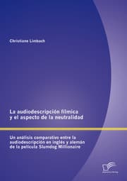 Cover von La audiodescripción fílmica y el aspecto de la neutralidad: Un análisis comparativo entre la audiodescripción en inglés y alemán de la película Slumdog Millionaire