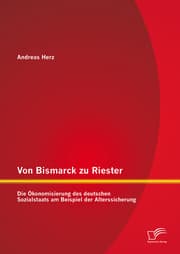 Cover von Von Bismarck zu Riester: Die Ökonomisierung des deutschen Sozialstaats am Beispiel der Alterssicherung