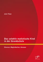 Cover von Das selektiv mutistische Kind in der Grundschule: Chancen, Möglichkeiten, Grenzen