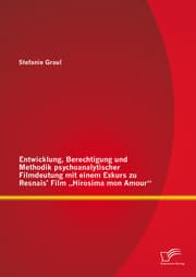 Cover von Entwicklung, Berechtigung und Methodik psychoanalytischer Filmdeutung mit einem Exkurs zu Resnais' Film 'Hirosima mon Amour'