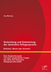 Cover von Verbreitung und Entwicklung der deutschen Alltagssprache: Brötchen, Wecke oder Semmel? Eine Vergleichsstudie mit zehn ausgewählten Fragen des Atlas der deutschen Alltagssprache (AdA)