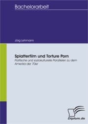 Cover von Splatterfilm und Torture Porn - Politische und soziokulturelle Parallelen zu dem Amerika der 70er
