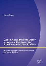 Cover von 'Leben, Gesundheit und Liebe' als zentrale Kategorien des Schreibens bei Arthur Schnitzler: Dekadenz und Lebensphilosophie im Werk des Wiener Dichters