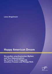 Cover von Happy American Dream: Die großen amerikanischen Mythen und Ihre Dekonstruktion bei Francis Scott Fitzgerald, Jonathan Franzen und Philipp Roth