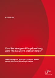 Cover von Familienbezogene Pflegeforschung zum Thema Eltern kranker Kinder: Verbindung von Wissenschaft und Praxis durch Advanced Nursing Practice