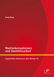 Cover von Medienkompetenzen und Identitätsarbeit: Jugendliche diskutieren über Reality-TV