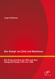 Cover von Der Kampf um Zimt und Betelnuss: Der Krieg zwischen der VOC und dem Königreich Kandy 1761 bis 1766