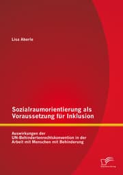 Cover von Sozialraumorientierung als Voraussetzung für Inklusion: Auswirkungen der UN-Behindertenrechtskonvention in der Arbeit mit Menschen mit Behinderung
