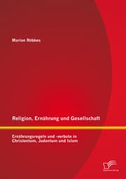 Cover von Religion, Ernährung und Gesellschaft: Ernährungsregeln und -verbote in Christentum, Judentum und Islam