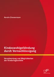 Cover von Kindeswohlgefährdung durch Vernachlässigung: Verantwortung und Möglichkeiten der Kindertagesstätte