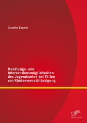 Cover von Handlungs- und Interventionsmöglichkeiten des Jugendamtes bei Fällen von Kindesvernachlässigung