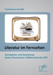 Cover von Literatur im Fernsehen: Konzeption und Gestaltung dreier literarischer Talkformate des ZDF