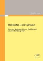 Cover von Helikopter in der Schweiz: Von den Anfängen bis zur Etablierung an zwei Fallbeispielen