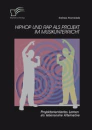 Cover von HipHop und Rap als Projekt im Musikunterricht: Projektorientiertes Lernen als lebensnahe Alternative