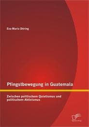 Cover von Pfingstbewegung in Guatemala: Zwischen politischem Quietismus und politischem Aktivismus
