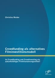 Cover von Crowdfunding als alternatives Filminvestitionsmodell: Ist Crowdfunding und Crowdinvesting ein zukunftsfähiges Filmfinanzierungsmittel?