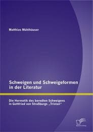 Cover von Schweigen und Schweigeformen in der Literatur: Die Hermetik des beredten Schweigens in Gottfried von Straßburgs 'Tristan'