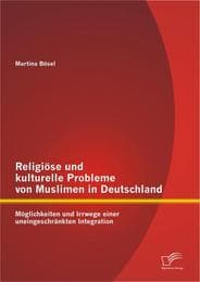 Cover von Religiöse und kulturelle Probleme von Muslimen in Deutschland: Möglichkeiten und Irrwege einer uneingeschränkten Integration