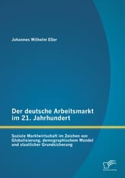 Cover von Der deutsche Arbeitsmarkt im 21.Jahrhundert: Soziale Marktwirtschaft im Zeichen von Globalisierung, demographischem Wandel und staatlicher Grundsicherung