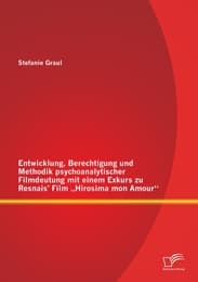 Cover von Entwicklung, Berechtigung und Methodik psychoanalytischer Filmdeutung mit einem Exkurs zu Resnais' Film 'Hirosima mon Amour'