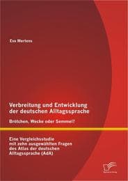 Cover von Verbreitung und Entwicklung der deutschen Alltagssprache: Brötchen, Wecke oder Semmel? Eine Vergleichsstudie mit zehn ausgewählten Fragen des Atlas der deutschen Alltagssprache (AdA)
