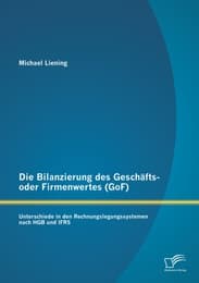 Cover von Die Bilanzierung des Geschäfts- oder Firmenwertes (GoF): Unterschiede in den Rechnungslegungssystemen nach HGB und IFRS