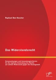 Cover von Das Widerstandsrecht: Voraussetzungen und Anwendungskriterien für die legitime Anwendung des Rechts auf aktiven Widerstand gegen die Staatsgewalt