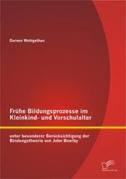 Cover von Frühe Bildungsprozesse im Kleinkind- und Vorschulalter unter besonderer Berücksichtigung der Bindungstheorie von John Bowlby