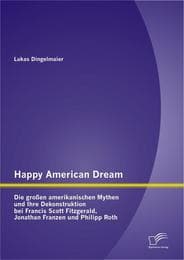 Cover von Happy American Dream: Die großen amerikanischen Mythen und Ihre Dekonstruktion bei Francis Scott Fitzgerald, Jonathan Franzen und Philipp Roth