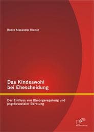 Cover von Das Kindeswohl bei Ehescheidung: Der Einfluss von Obsorgeregelung und psychosozialer Beratung