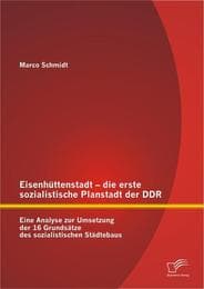 Cover von Eisenhüttenstadt - die erste sozialistische Planstadt der DDR: Eine Analyse zur Umsetzung der 16 Grundsätze des sozialistischen Städtebaus